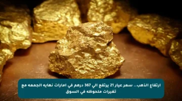 ارتفاع الذهب.. سعر عيار 21 يرتفع إلى 367 درهم في إمارات نهاية الجمعة مع تغيرات ملحوظة في السوق